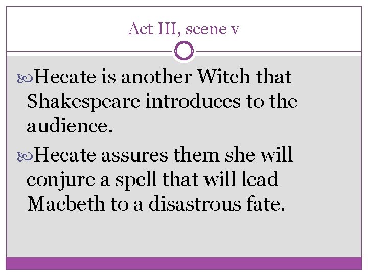 Act III, scene v Hecate is another Witch that Shakespeare introduces to the audience.