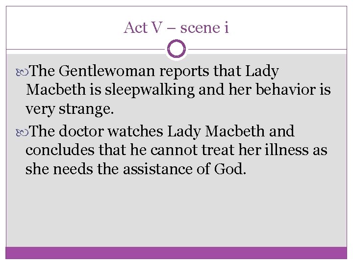 Act V – scene i The Gentlewoman reports that Lady Macbeth is sleepwalking and