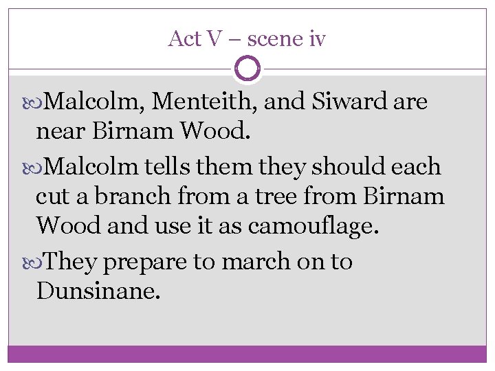 Act V – scene iv Malcolm, Menteith, and Siward are near Birnam Wood. Malcolm