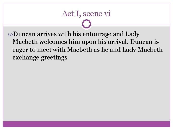 Act I, scene vi Duncan arrives with his entourage and Lady Macbeth welcomes him