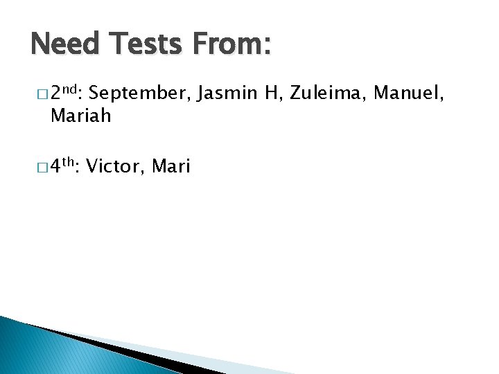 Need Tests From: � 2 nd: September, Jasmin H, Zuleima, Manuel, Mariah � 4