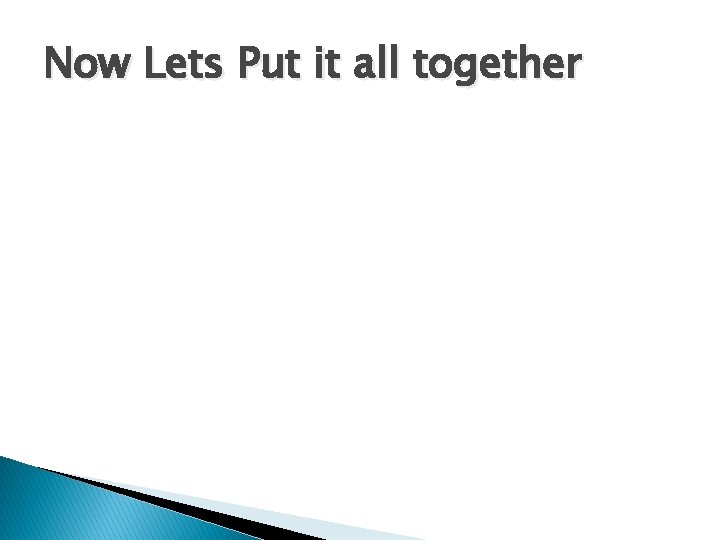 Now Lets Put it all together 