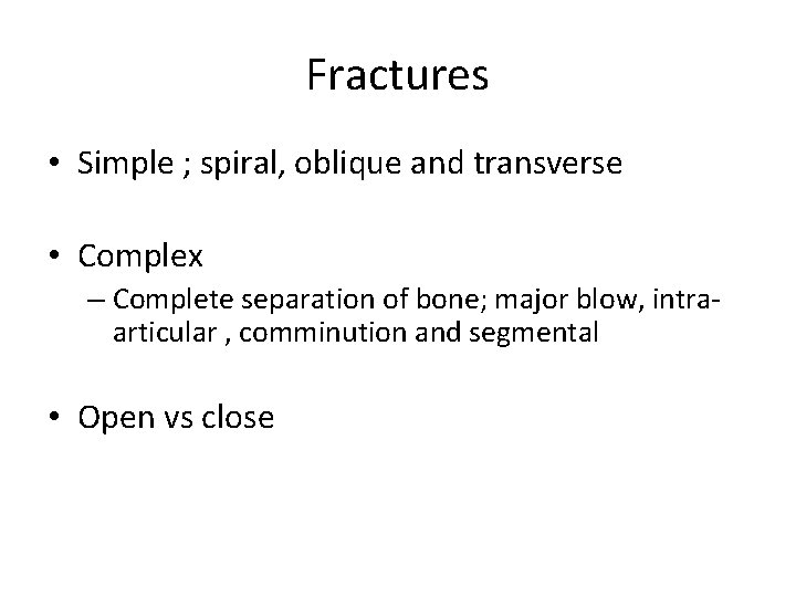 Fractures • Simple ; spiral, oblique and transverse • Complex – Complete separation of