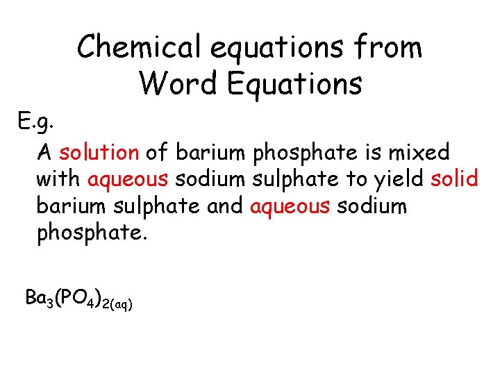 Chemical equations from Word Equations E. g. A solution of barium phosphate is mixed