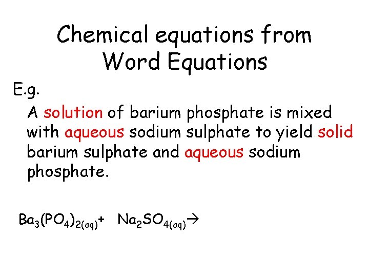 Chemical equations from Word Equations E. g. A solution of barium phosphate is mixed