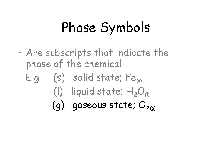 Phase Symbols • Are subscripts that indicate the phase of the chemical E. g