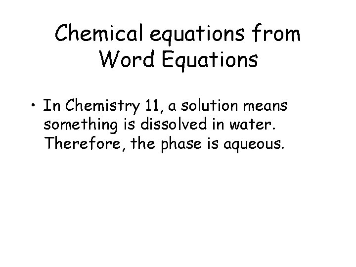 Chemical equations from Word Equations • In Chemistry 11, a solution means something is
