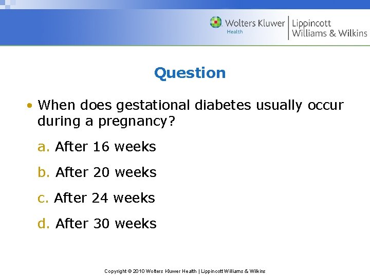 Question • When does gestational diabetes usually occur during a pregnancy? a. After 16