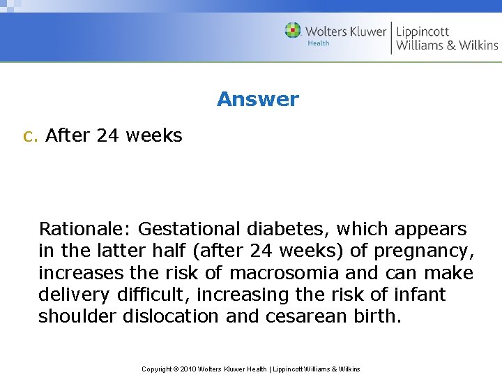 Answer c. After 24 weeks Rationale: Gestational diabetes, which appears in the latter half