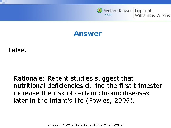 Answer False. Rationale: Recent studies suggest that nutritional deficiencies during the first trimester increase