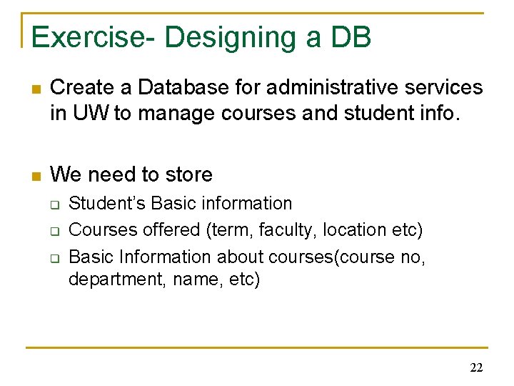 Exercise- Designing a DB n Create a Database for administrative services in UW to