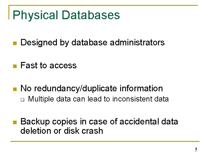 Physical Databases n Designed by database administrators n Fast to access n No redundancy/duplicate