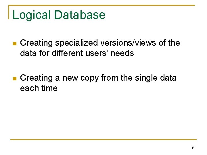 Logical Database n Creating specialized versions/views of the data for different users' needs n