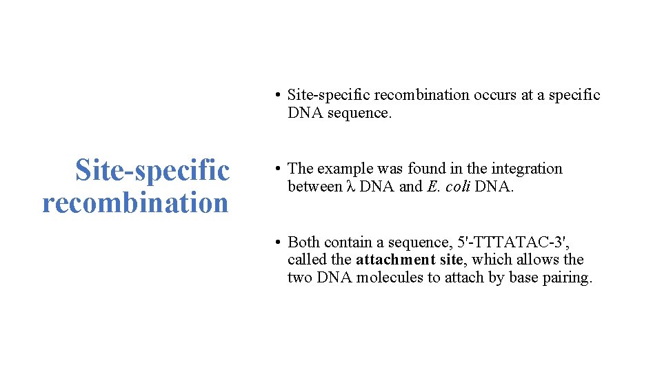  • Site-specific recombination occurs at a specific DNA sequence. Site-specific recombination • The