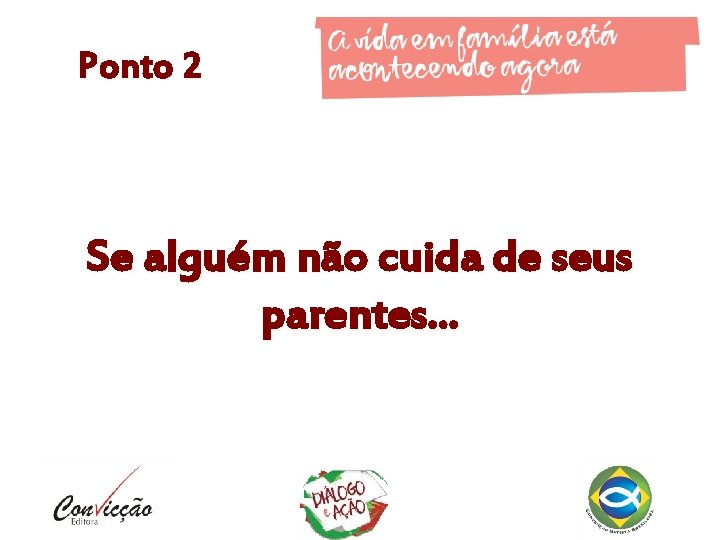 Ponto 2 Se alguém não cuida de seus parentes. . . 