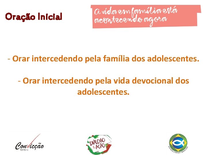 Oração Inicial - Orar intercedendo pela família dos adolescentes. - Orar intercedendo pela vida