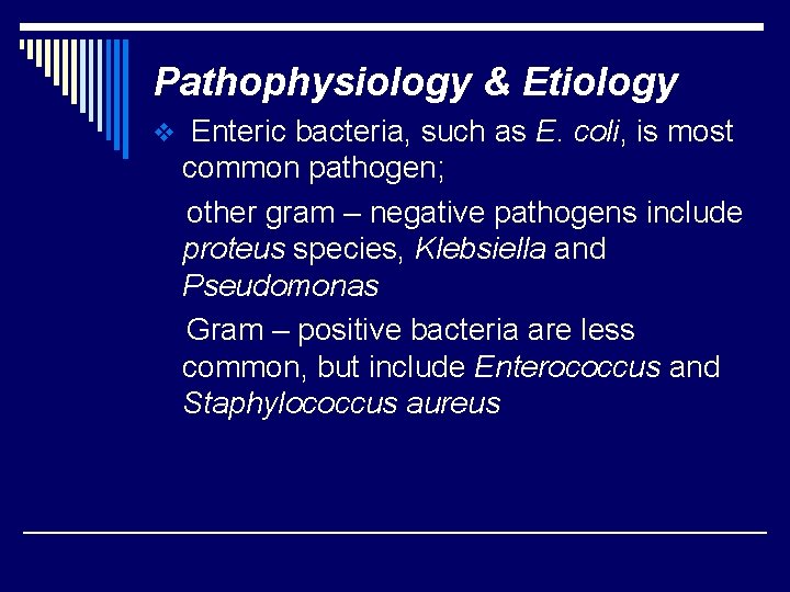 Pathophysiology & Etiology v Enteric bacteria, such as E. coli, is most common pathogen;