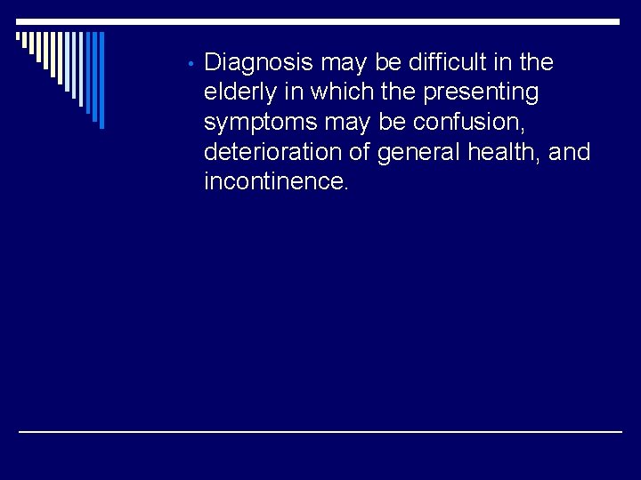  • Diagnosis may be difficult in the elderly in which the presenting symptoms
