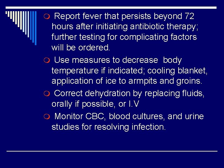 m Report fever that persists beyond 72 hours after initiating antibiotic therapy; further testing