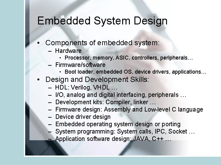 Embedded System Design • Components of embedded system: – Hardware • Processor, memory, ASIC,