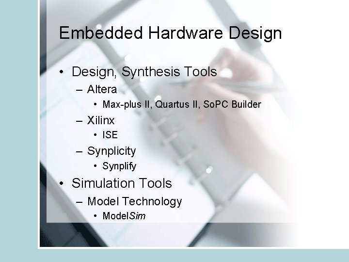 Embedded Hardware Design • Design, Synthesis Tools – Altera • Max-plus II, Quartus II,