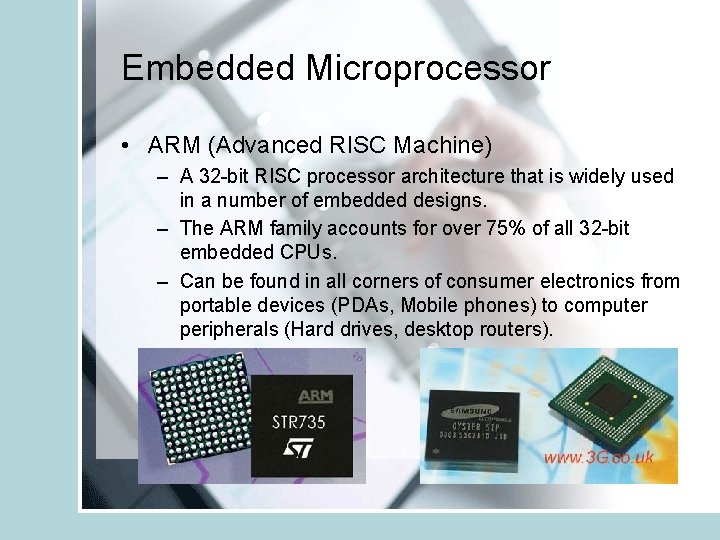Embedded Microprocessor • ARM (Advanced RISC Machine) – A 32 -bit RISC processor architecture