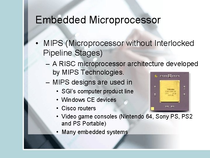 Embedded Microprocessor • MIPS (Microprocessor without Interlocked Pipeline Stages) – A RISC microprocessor architecture