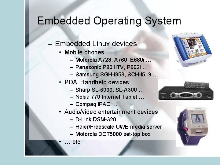 Embedded Operating System – Embedded Linux devices • Mobile phones – Motorola A 728,