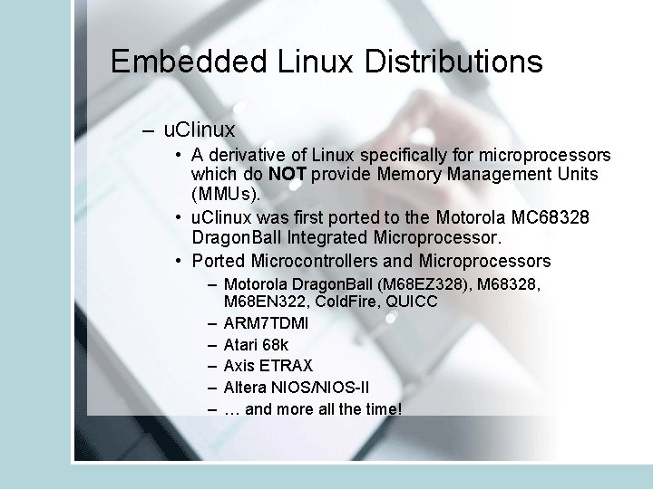 Embedded Linux Distributions – u. Clinux • A derivative of Linux specifically for microprocessors