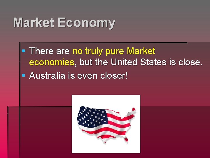 Market Economy § There are no truly pure Market economies, but the United States