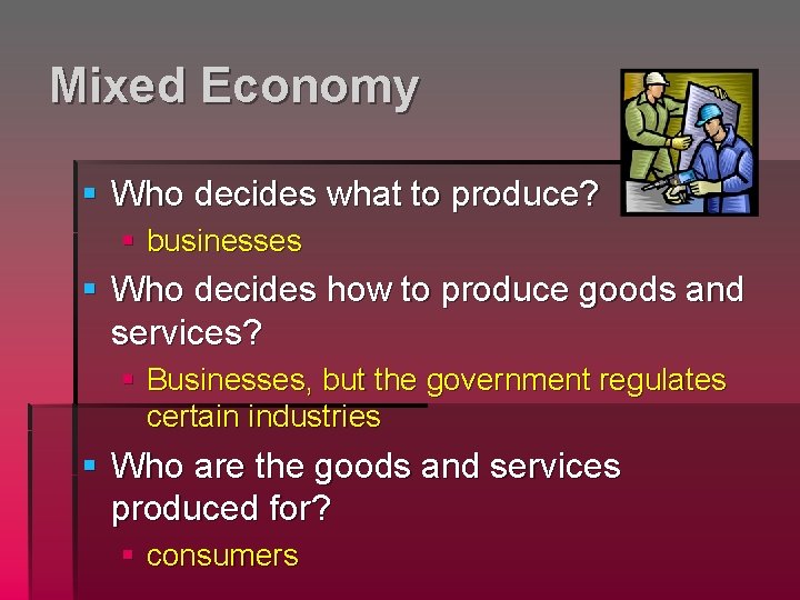 Mixed Economy § Who decides what to produce? § businesses § Who decides how