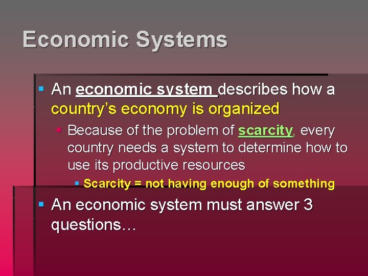 Economic Systems § An economic system describes how a country’s economy is organized §