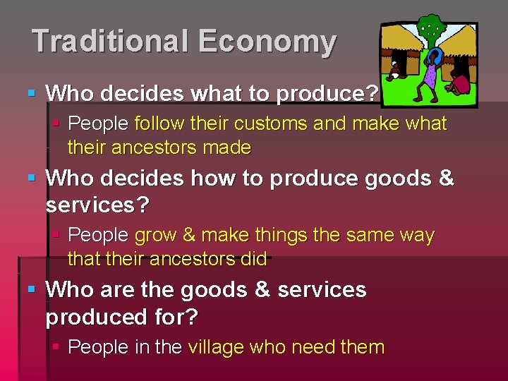 Traditional Economy § Who decides what to produce? § People follow their customs and