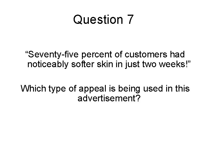 Question 7 “Seventy-five percent of customers had noticeably softer skin in just two weeks!”