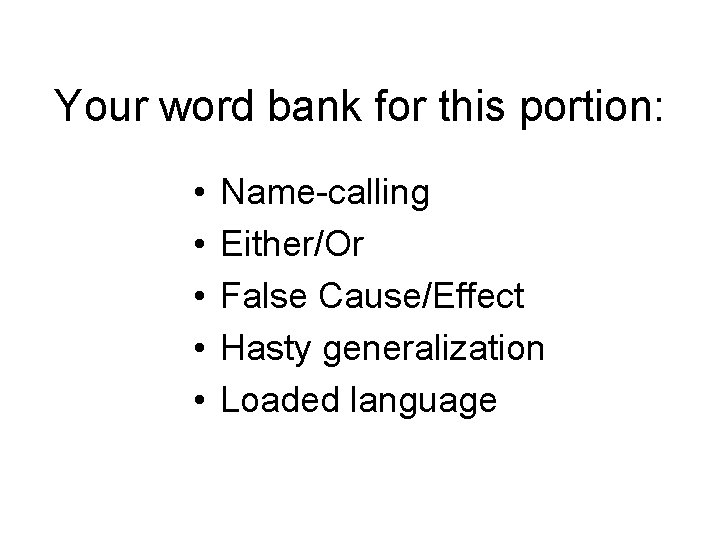 Your word bank for this portion: • • • Name-calling Either/Or False Cause/Effect Hasty
