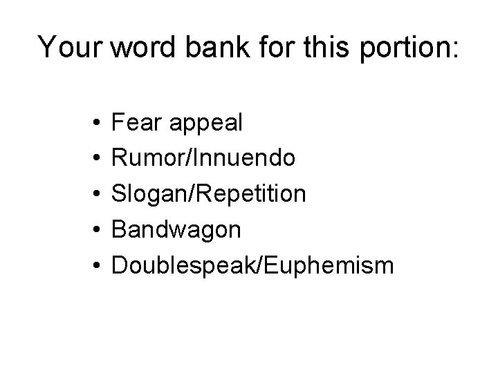 Your word bank for this portion: • • • Fear appeal Rumor/Innuendo Slogan/Repetition Bandwagon