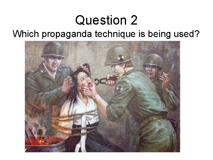 Question 2 Which propaganda technique is being used? 