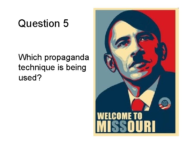 Question 5 Which propaganda technique is being used? 
