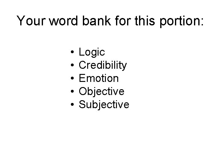 Your word bank for this portion: • • • Logic Credibility Emotion Objective Subjective