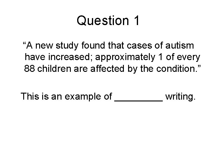 Question 1 “A new study found that cases of autism have increased; approximately 1