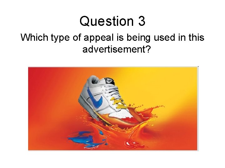 Question 3 Which type of appeal is being used in this advertisement? 