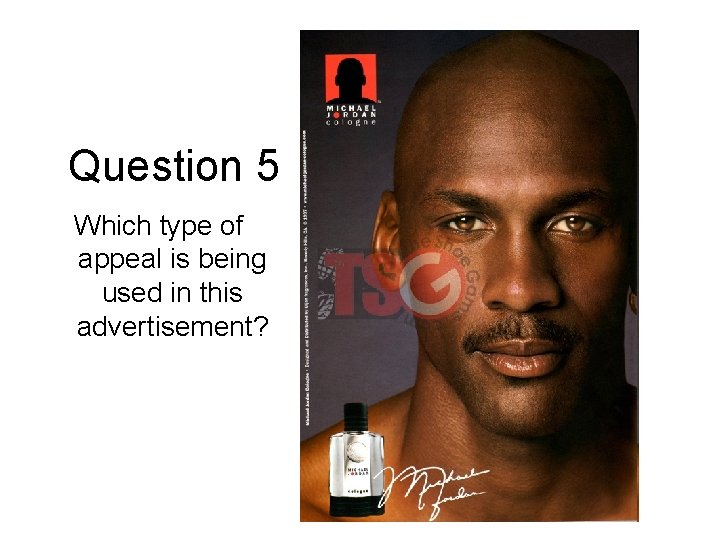 Question 5 Which type of appeal is being used in this advertisement? 