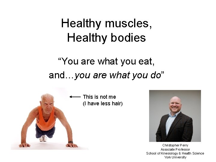 Healthy muscles, Healthy bodies “You are what you eat, and…you are what you do”