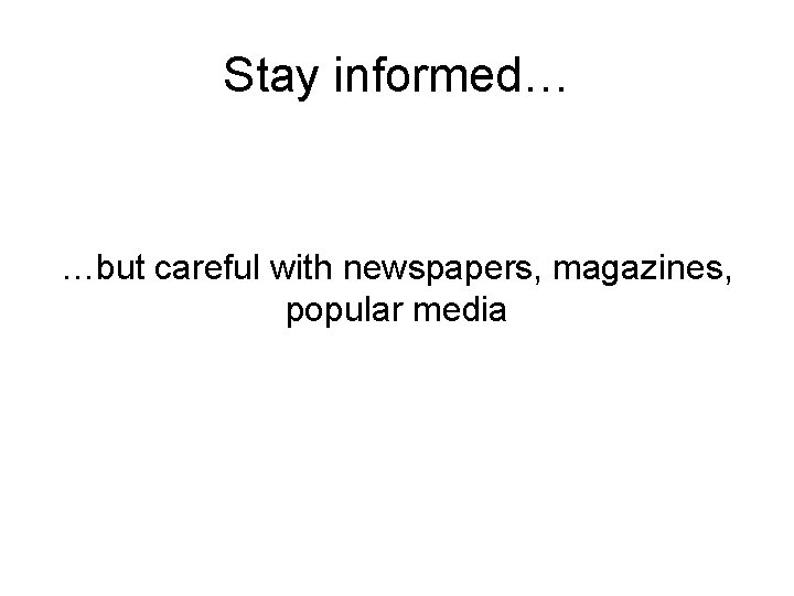 Stay informed… …but careful with newspapers, magazines, popular media 