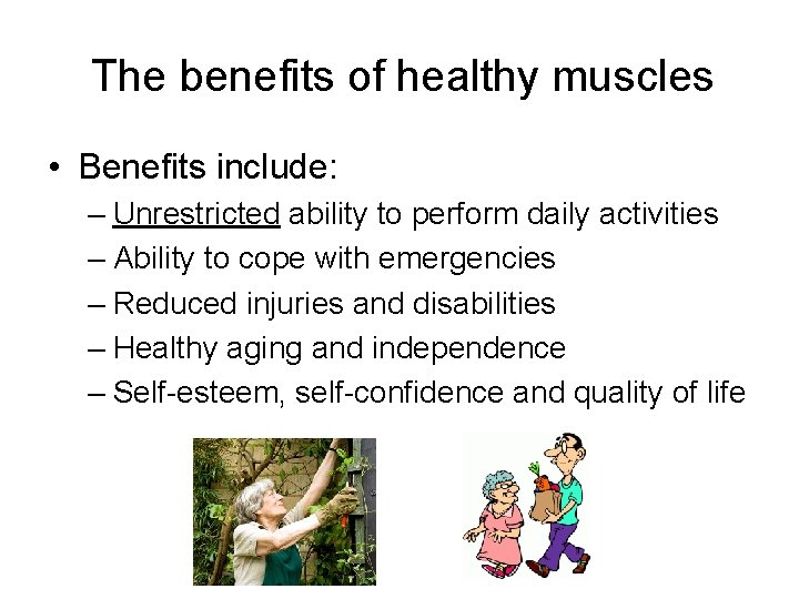The benefits of healthy muscles • Benefits include: – Unrestricted ability to perform daily