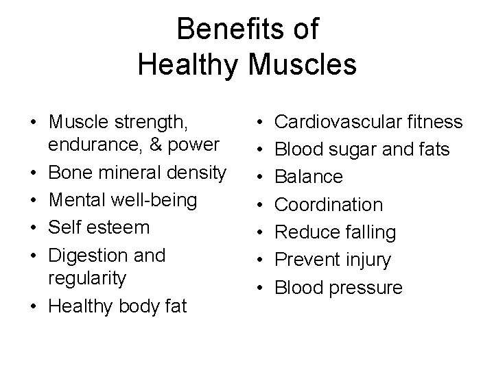 Benefits of Healthy Muscles • Muscle strength, endurance, & power • Bone mineral density