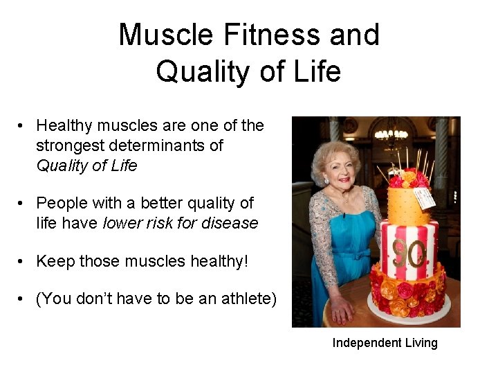 Muscle Fitness and Quality of Life • Healthy muscles are one of the strongest