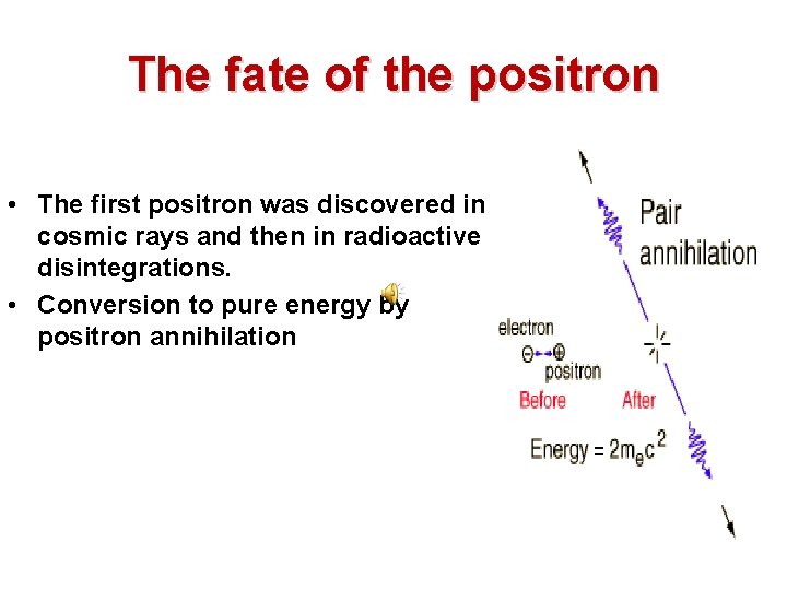 The fate of the positron • The first positron was discovered in cosmic rays
