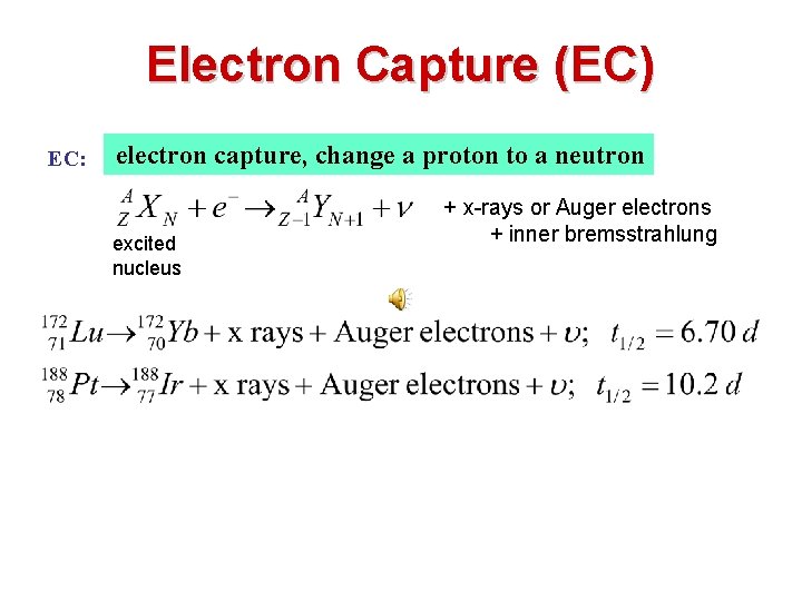 Electron Capture (EC) EC: electron capture, change a proton to a neutron excited nucleus