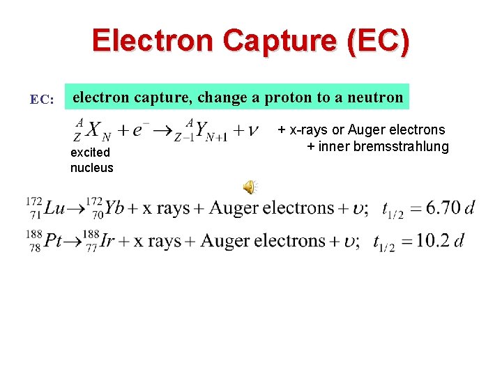 Electron Capture (EC) EC: electron capture, change a proton to a neutron excited nucleus